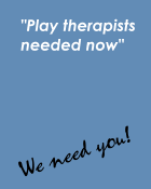 Play therapists needed now. We Need You!
