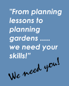 From planning lessons to planning gardens - we need your skills. We Need You!