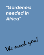 Gardeners needed in Africa. We Need You!
