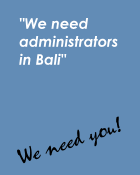 We need administrators in Bali. We Need You!