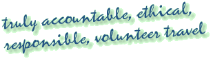 Truly accountable, ethical, responsible, sustainable volunteer travel